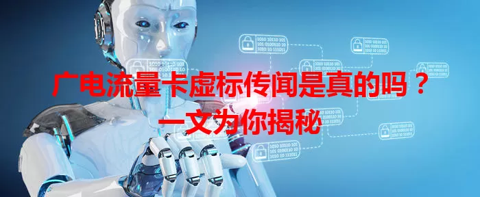 广电流量卡虚标传闻是真的吗？一文为你揭秘