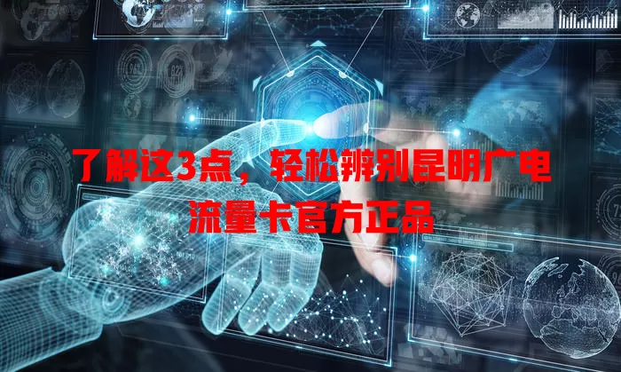 了解这3点，轻松辨别昆明广电流量卡官方正品