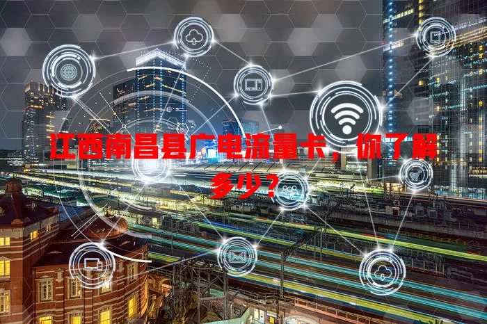 江西南昌县广电流量卡，你了解多少？