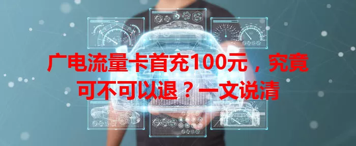 广电流量卡首充100元，究竟可不可以退？一文说清