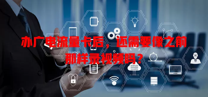 办广电流量卡后，还需要像之前那样录视频吗？