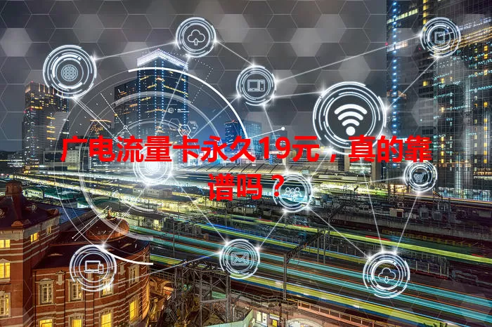 广电流量卡永久19元，真的靠谱吗？