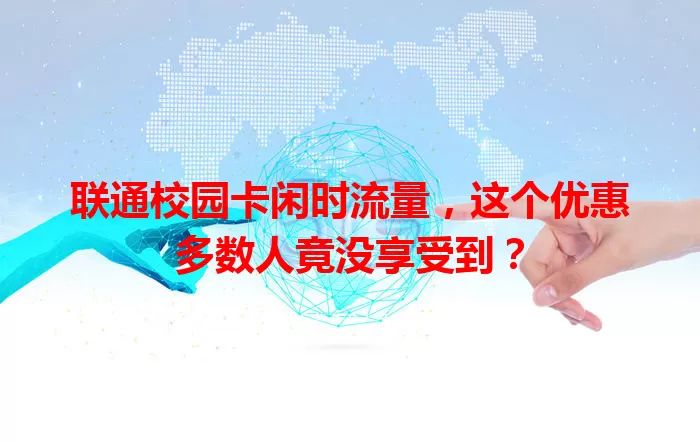联通校园卡闲时流量，这个优惠多数人竟没享受到？