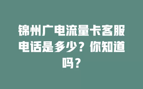 锦州广电流量卡客服电话是多少？你知道吗？