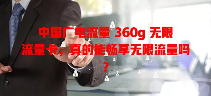 中国广电流量 360g 无限流量卡，真的能畅享无限流量吗？