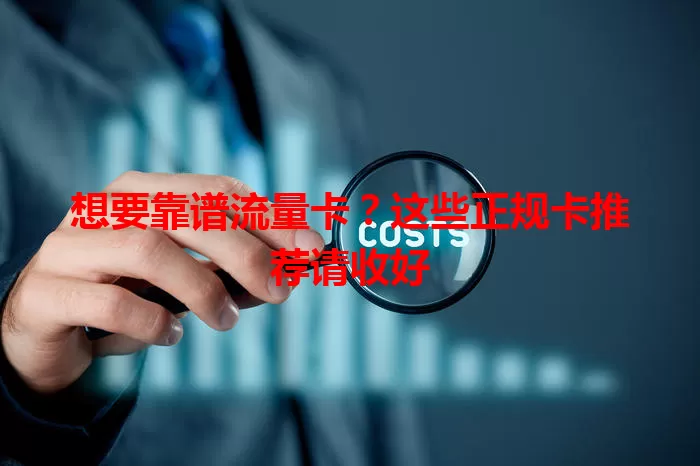 想要靠谱流量卡？这些正规卡推荐请收好