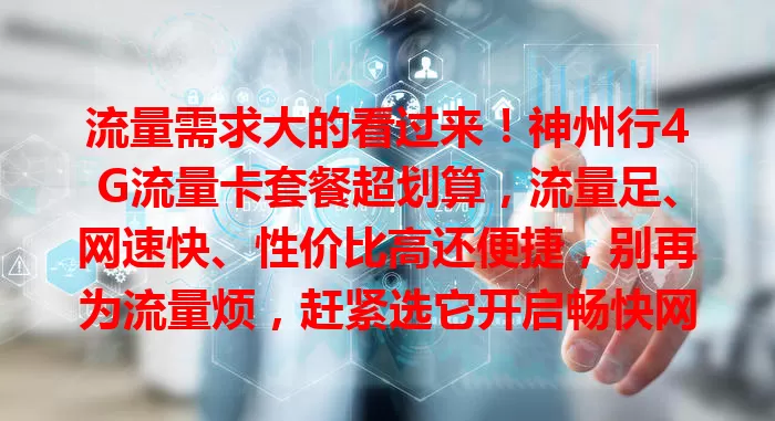 流量需求大的看过来！神州行4G流量卡套餐超划算，流量足、网速快、性价比高还便捷，别再为流量烦，赶紧选它开启畅快网络之旅！