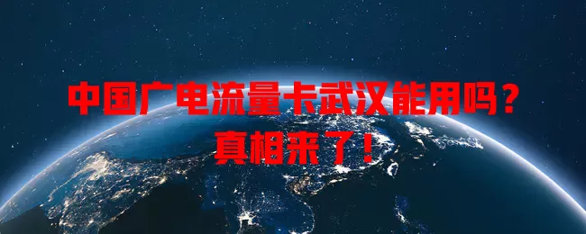 中国广电流量卡武汉能用吗？真相来了！