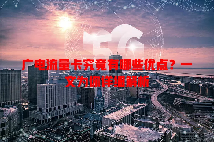 广电流量卡究竟有哪些优点？一文为你详细解析