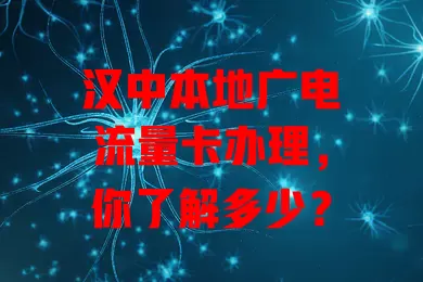 汉中本地广电流量卡办理，你了解多少？