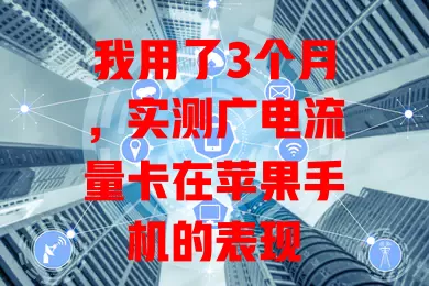我用了3个月，实测广电流量卡在苹果手机的表现