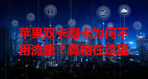 苹果双卡副卡为何不用流量？真相在这里