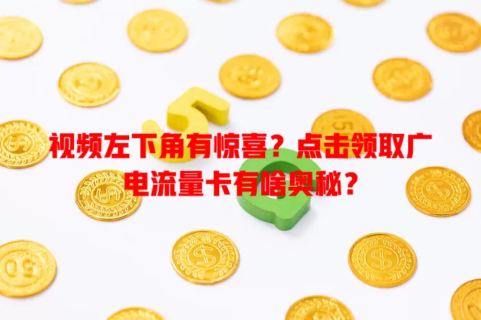 视频左下角有惊喜？点击领取广电流量卡有啥奥秘？