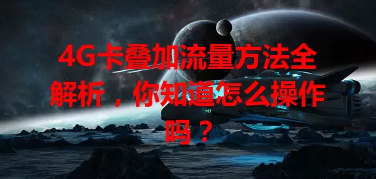 4G卡叠加流量方法全解析，你知道怎么操作吗？