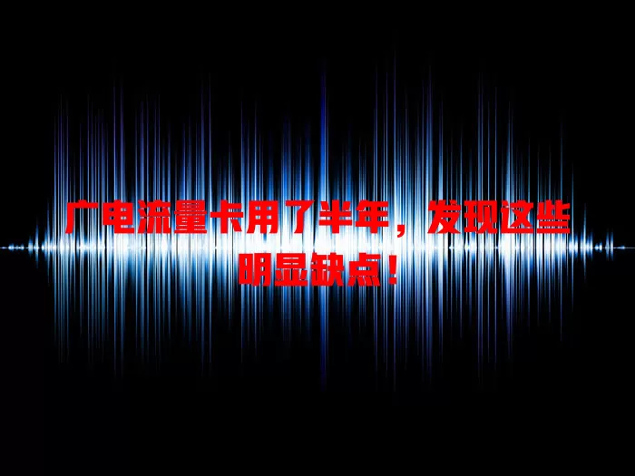 广电流量卡用了半年，发现这些明显缺点！