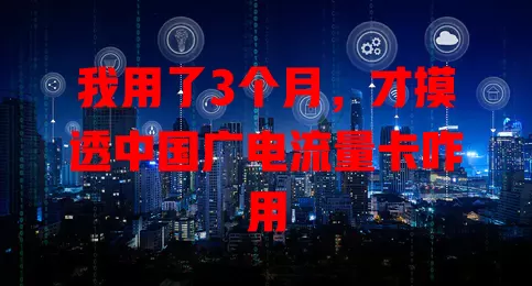 我用了3个月，才摸透中国广电流量卡咋用