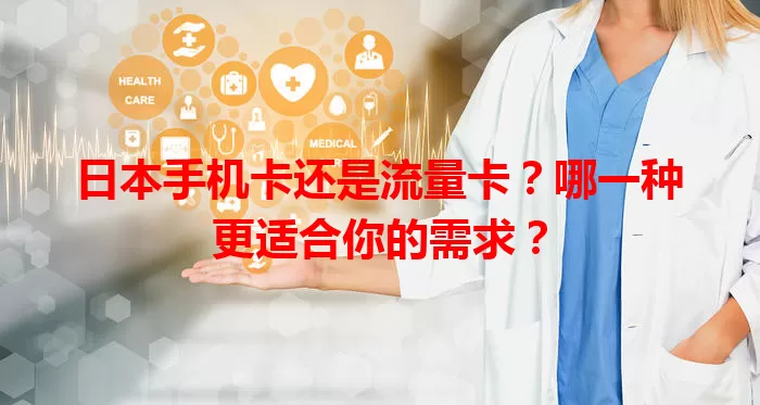 日本手机卡还是流量卡？哪一种更适合你的需求？