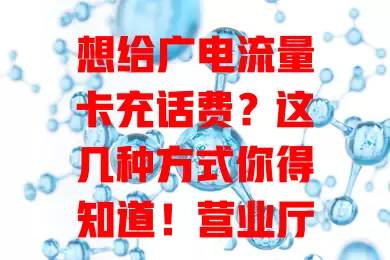 想给广电流量卡充话费？这几种方式你得知道！营业厅面对面简单，官方APP线上便捷，第三方支付选正规，安全准确享网络！