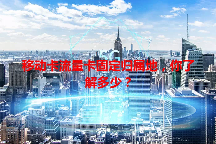 移动卡流量卡固定归属地，你了解多少？