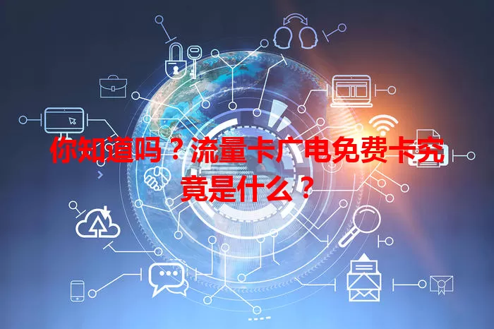 你知道吗？流量卡广电免费卡究竟是什么？