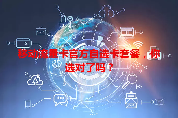 移动流量卡官方自选卡套餐，你选对了吗？