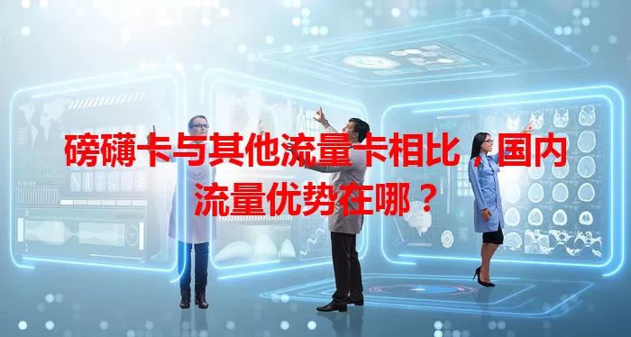 磅礴卡与其他流量卡相比，国内流量优势在哪？