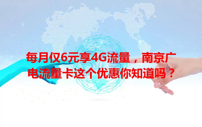 每月仅6元享4G流量，南京广电流量卡这个优惠你知道吗？