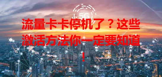 流量卡卡停机了？这些激活方法你一定要知道！