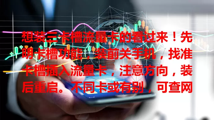 想装三卡槽流量卡的看过来！先明卡槽功能，装前关手机，找准卡槽插入流量卡，注意方向，装后重启。不同卡或有别，可查网络设置调整。按步骤操作，畅享移动网络！