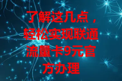 了解这几点，轻松实现联通流量卡9元官方办理