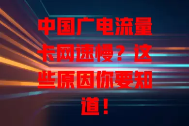 中国广电流量卡网速慢？这些原因你要知道！