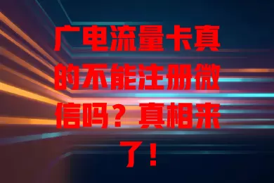 广电流量卡真的不能注册微信吗？真相来了！