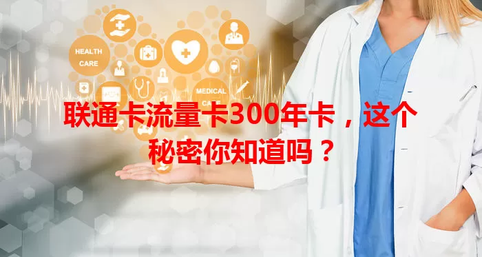 联通卡流量卡300年卡，这个秘密你知道吗？