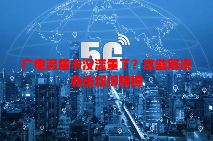 广电流量卡没流量了？这些解决办法你得知道