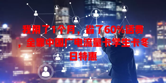 我用了1个月，省了60%话费，全靠中国广电流量卡学生卡冬日特惠