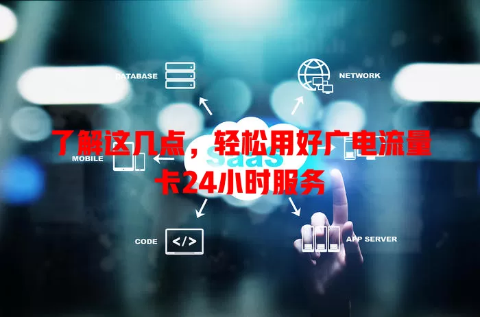 了解这几点，轻松用好广电流量卡24小时服务