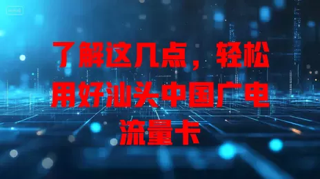 了解这几点，轻松用好汕头中国广电流量卡