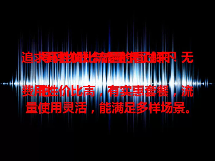 追求高性价比流量的看过来！无号码物联卡流量卡了解下

它费用性价比高，有实惠套餐，流量使用灵活，能满足多样场景。使用时要从正规渠道获取，了解套餐详情。无号码物联卡流量卡或成你数字生活理想之选