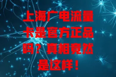 上海广电流量卡是官方正品吗？真相竟然是这样！