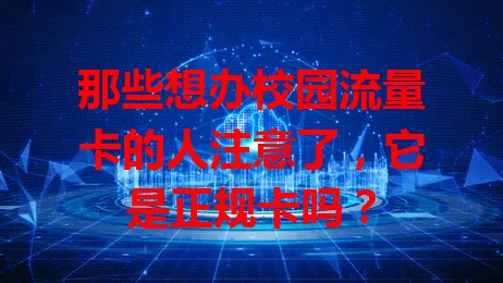 那些想办校园流量卡的人注意了，它是正规卡吗？