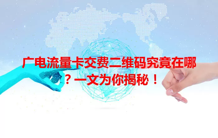 广电流量卡交费二维码究竟在哪？一文为你揭秘！