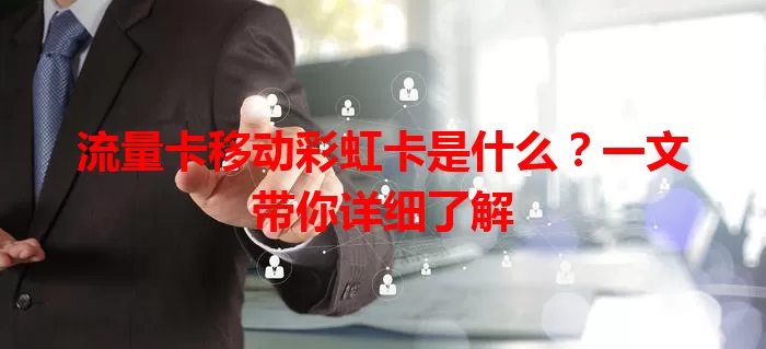 流量卡移动彩虹卡是什么？一文带你详细了解