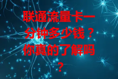 联通流量卡一分钟多少钱？你真的了解吗？
