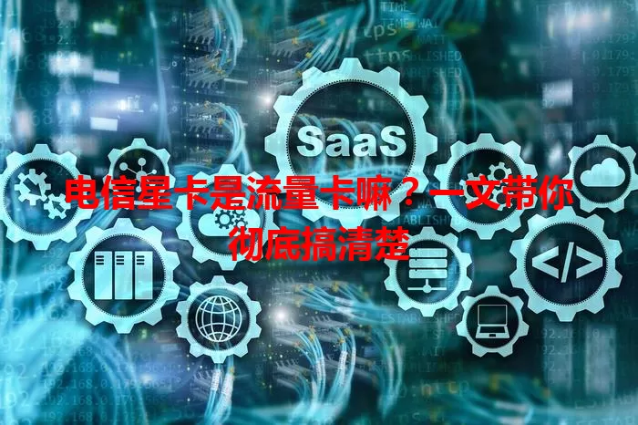 电信星卡是流量卡嘛？一文带你彻底搞清楚