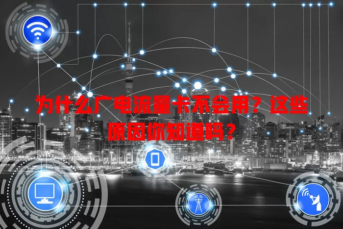 为什么广电流量卡不会用？这些原因你知道吗？