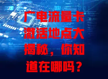 广电流量卡激活地点大揭秘，你知道在哪吗？
