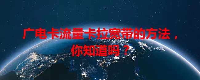 广电卡流量卡拉宽带的方法，你知道吗？