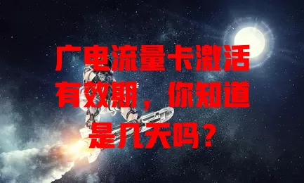 广电流量卡激活有效期，你知道是几天吗？