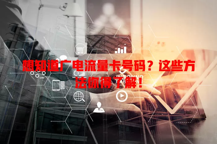 想知道广电流量卡号码？这些方法你得了解！