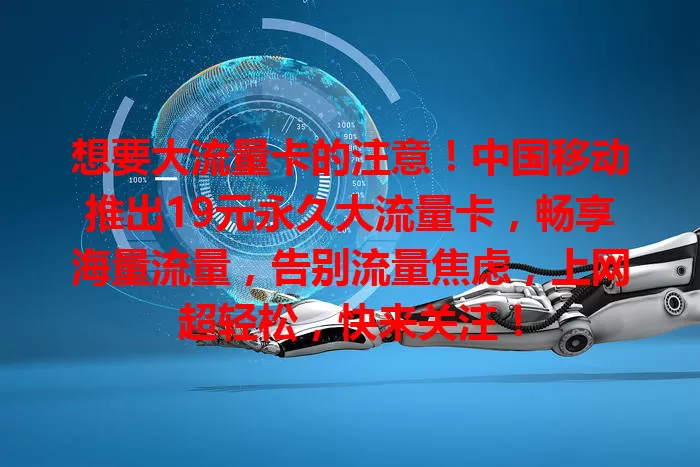 想要大流量卡的注意！中国移动推出19元永久大流量卡，畅享海量流量，告别流量焦虑，上网超轻松，快来关注！